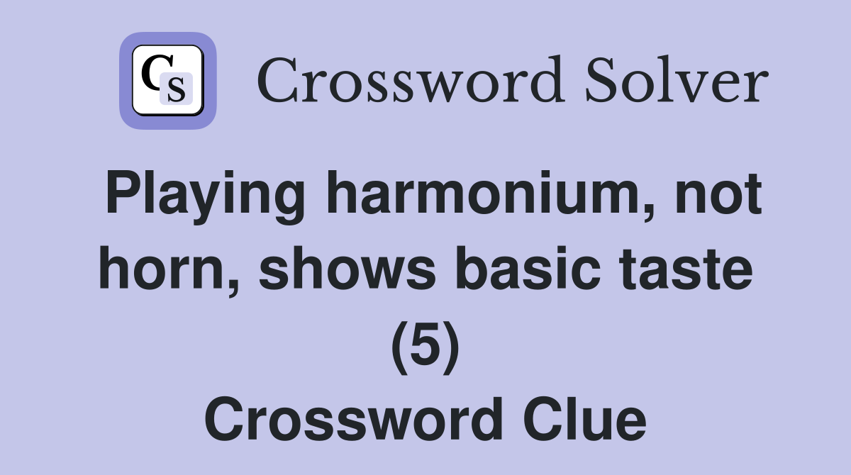 Playing harmonium, not horn, shows basic taste (5) Crossword Clue