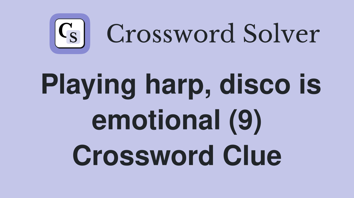 Playing harp, disco is emotional (9) Crossword Clue