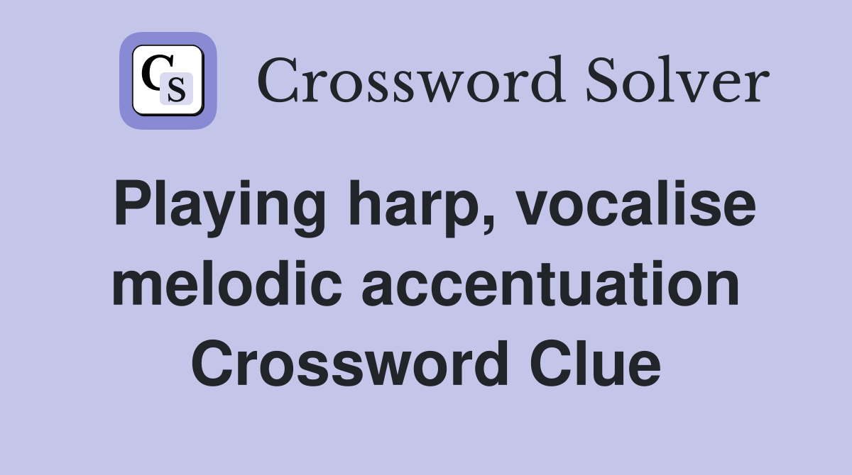 Playing harp, vocalise melodic accentuation Crossword Clue