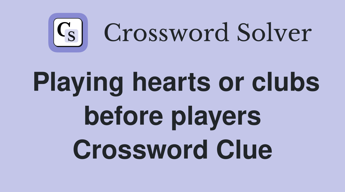 Playing hearts or clubs before players Crossword Clue
