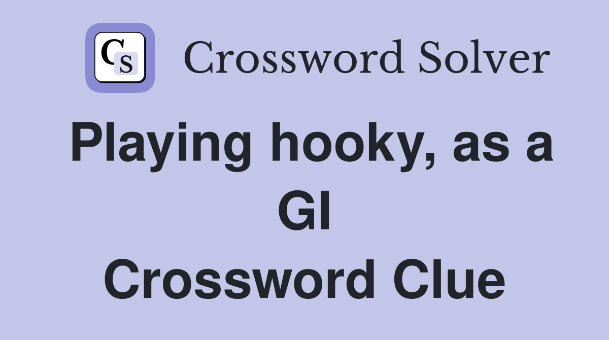 Playing hooky, as a GI Crossword Clue