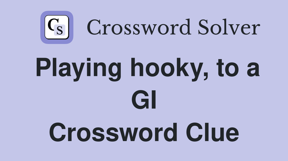 Playing hooky, to a GI Crossword Clue