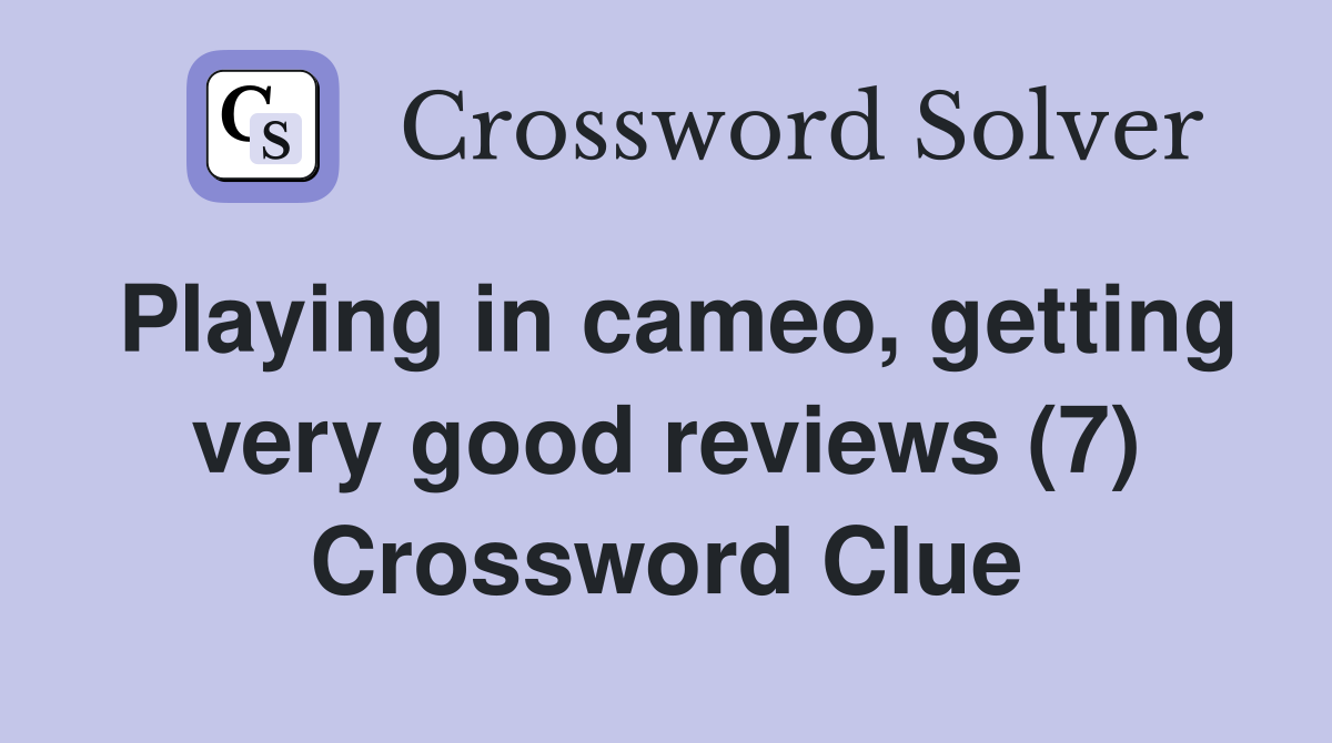 Playing in cameo, getting very good reviews (7) Crossword Clue