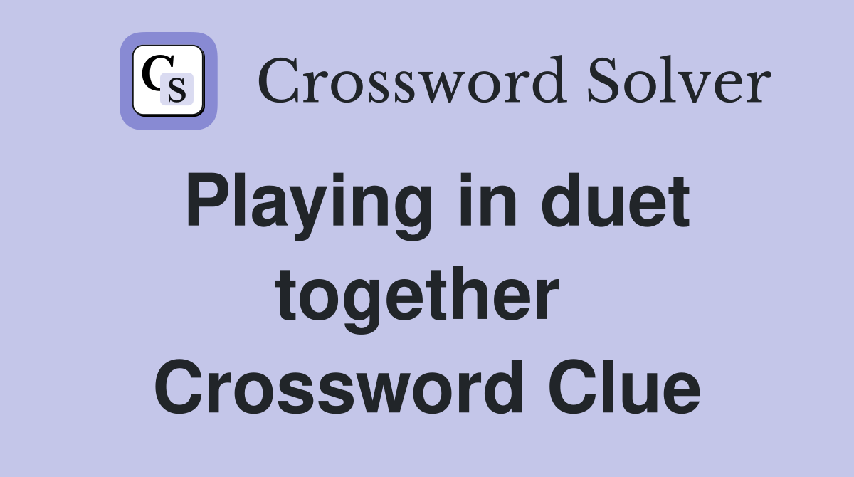 Playing in duet together  Crossword Clue