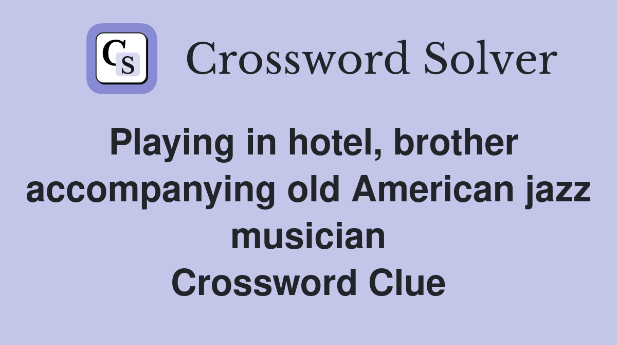 Playing in hotel, brother accompanying old American jazz musician Crossword Clue