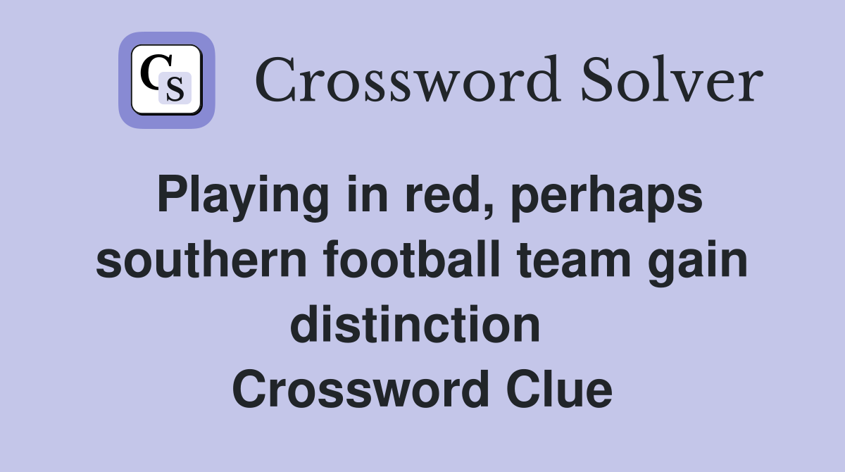 Playing in red, perhaps southern football team gain distinction  Crossword Clue