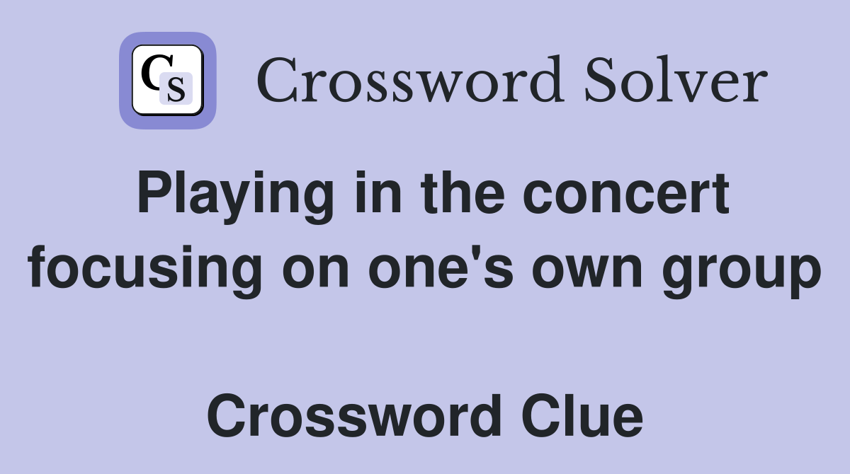 Playing in the concert focusing on one's own group  Crossword Clue