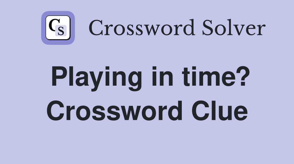 Playing in time? Crossword Clue