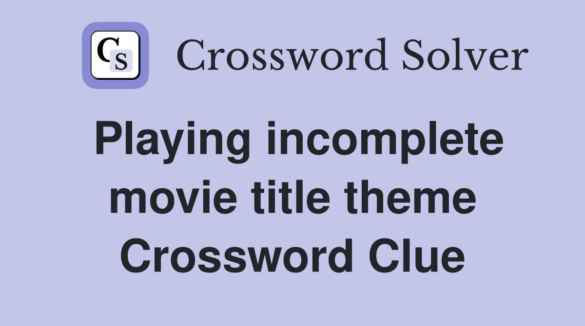 Playing incomplete movie title theme Crossword Clue