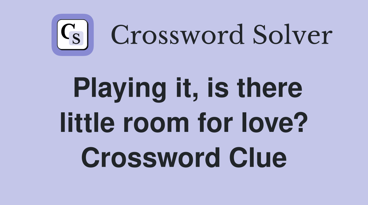 Playing it, is there little room for love? Crossword Clue