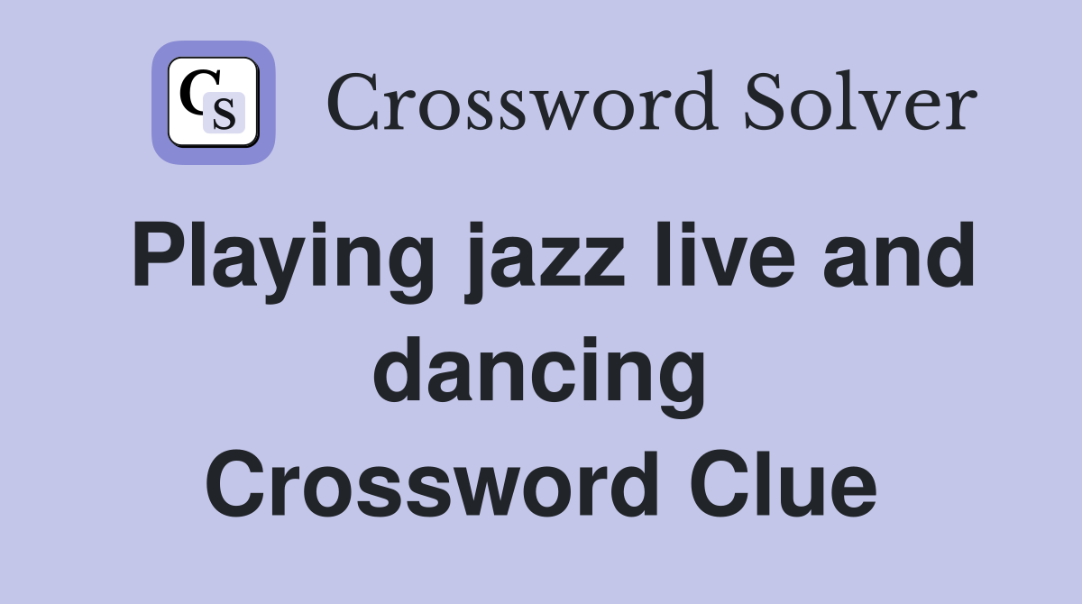 Playing jazz live and dancing Crossword Clue
