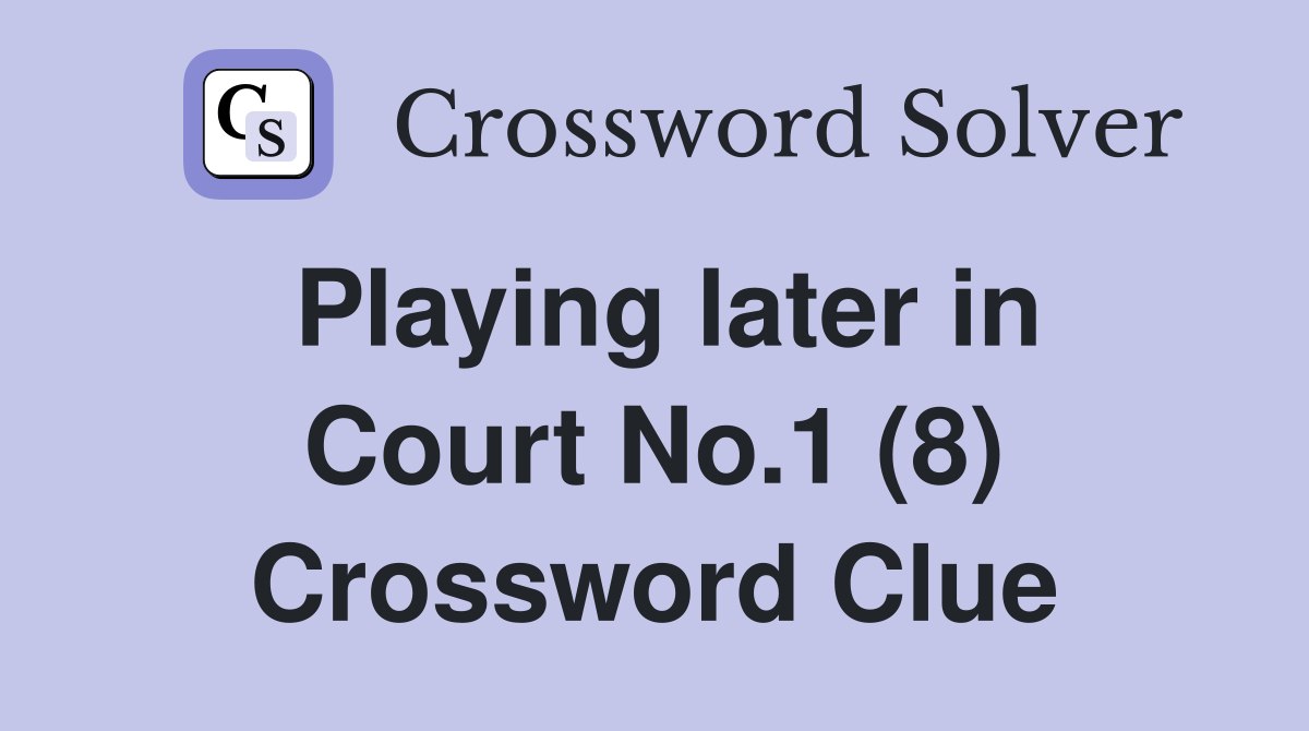 Playing later in Court No.1 (8) Crossword Clue