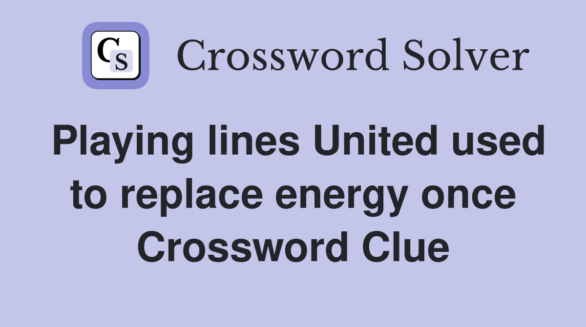 Playing lines United used to replace energy once Crossword Clue