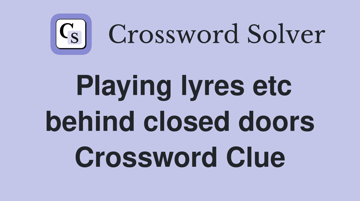 Playing lyres etc behind closed doors Crossword Clue