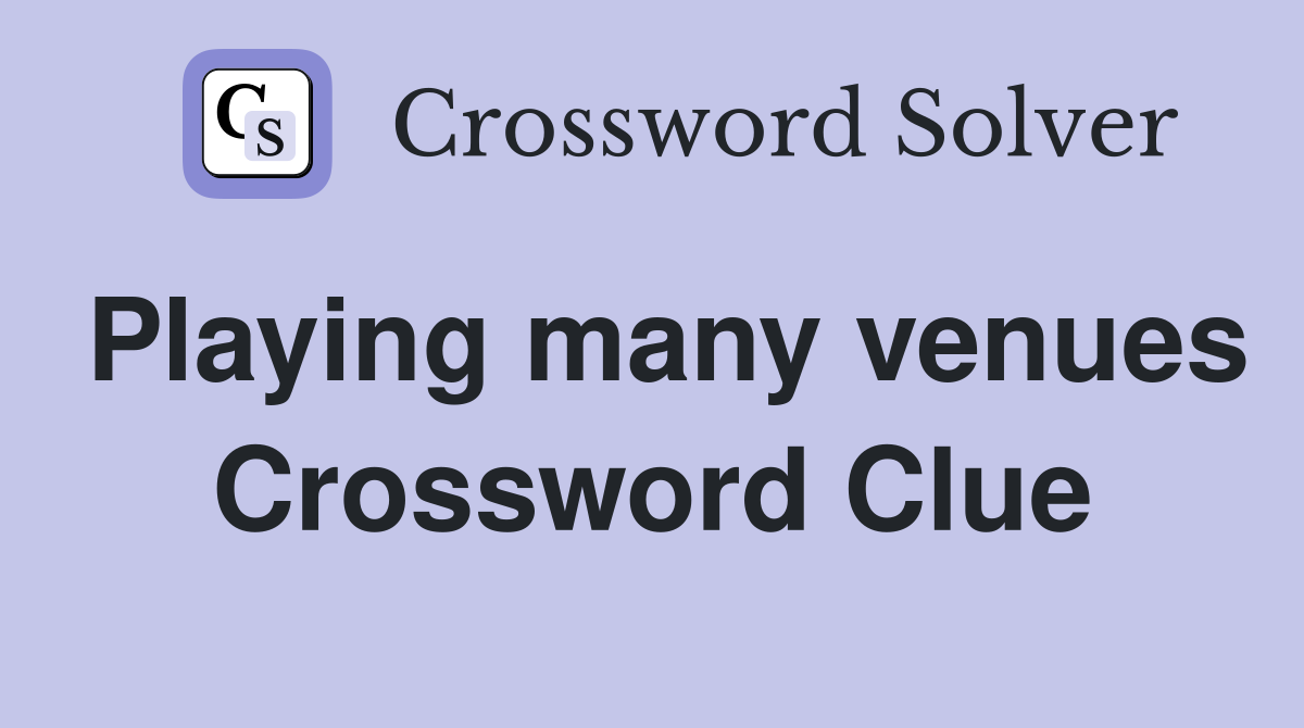 Playing many venues Crossword Clue