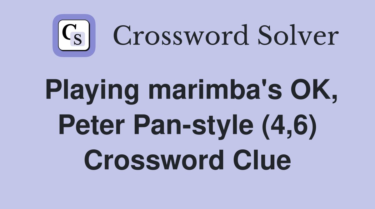 Playing marimba's OK, Peter Pan-style (4,6) Crossword Clue