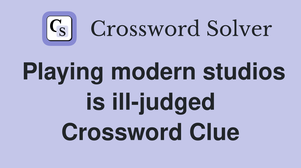 Playing modern studios is ill-judged Crossword Clue