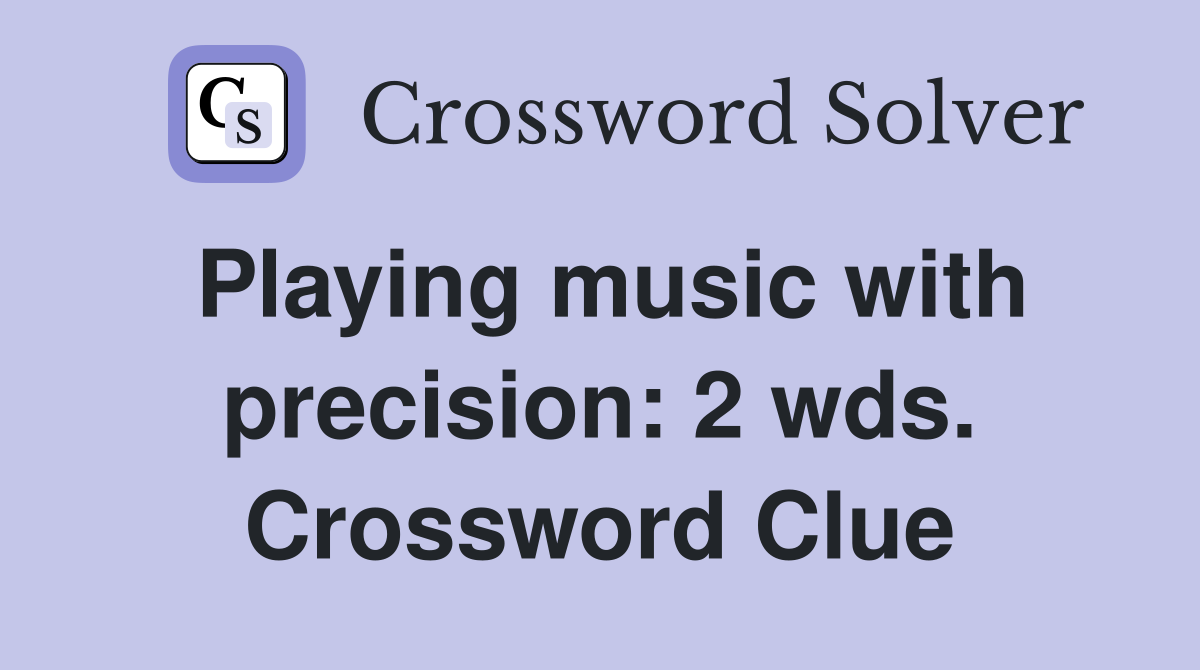 Playing music with precision: 2 wds. Crossword Clue