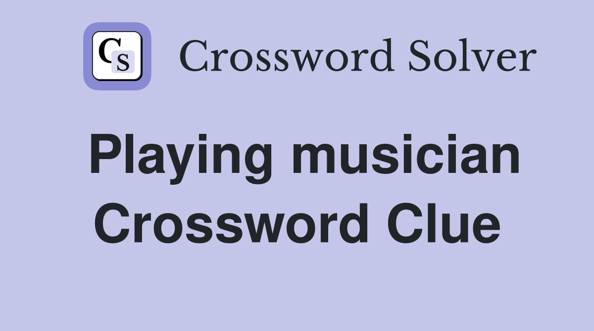 Playing musician Crossword Clue