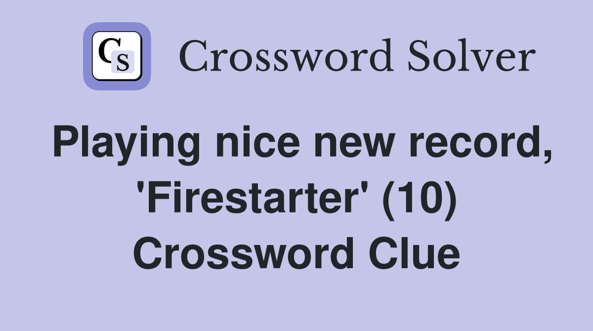 Playing nice new record, 'Firestarter' (10) Crossword Clue