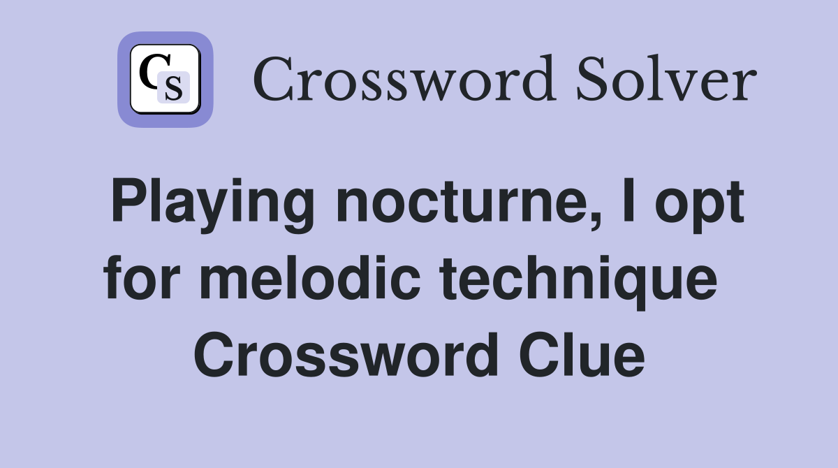 Playing nocturne, I opt for melodic technique  Crossword Clue