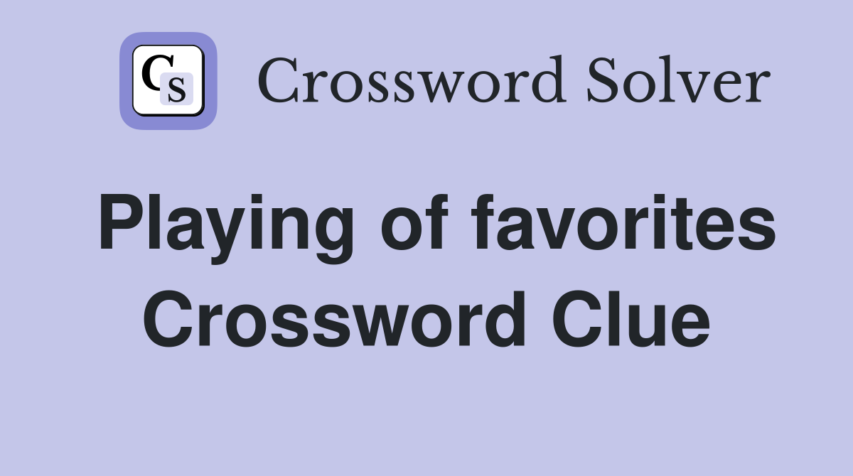 Playing of favorites Crossword Clue