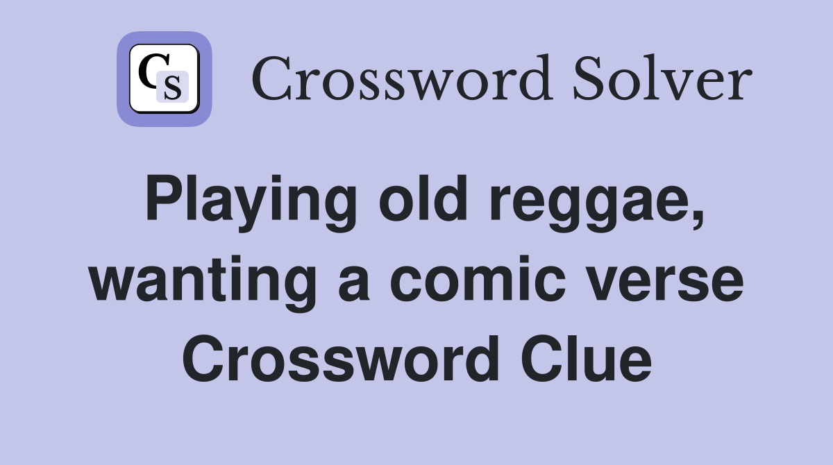 Playing old reggae wanting a comic verse Crossword Clue Answers