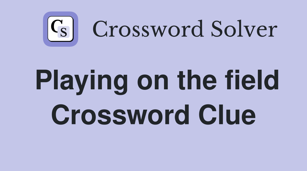 Playing on the field Crossword Clue