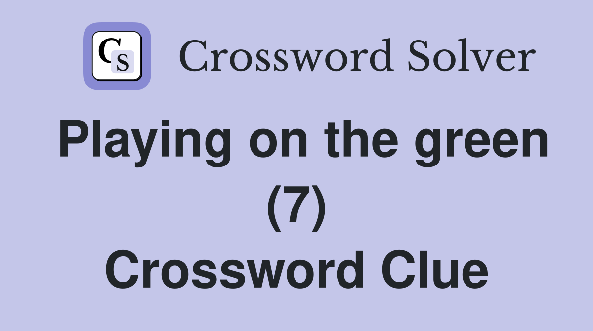 Playing on the green (7) Crossword Clue