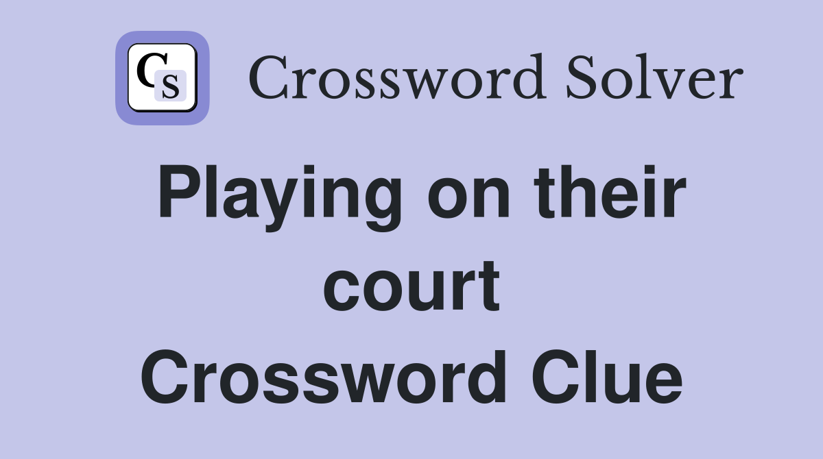 Playing on their court Crossword Clue