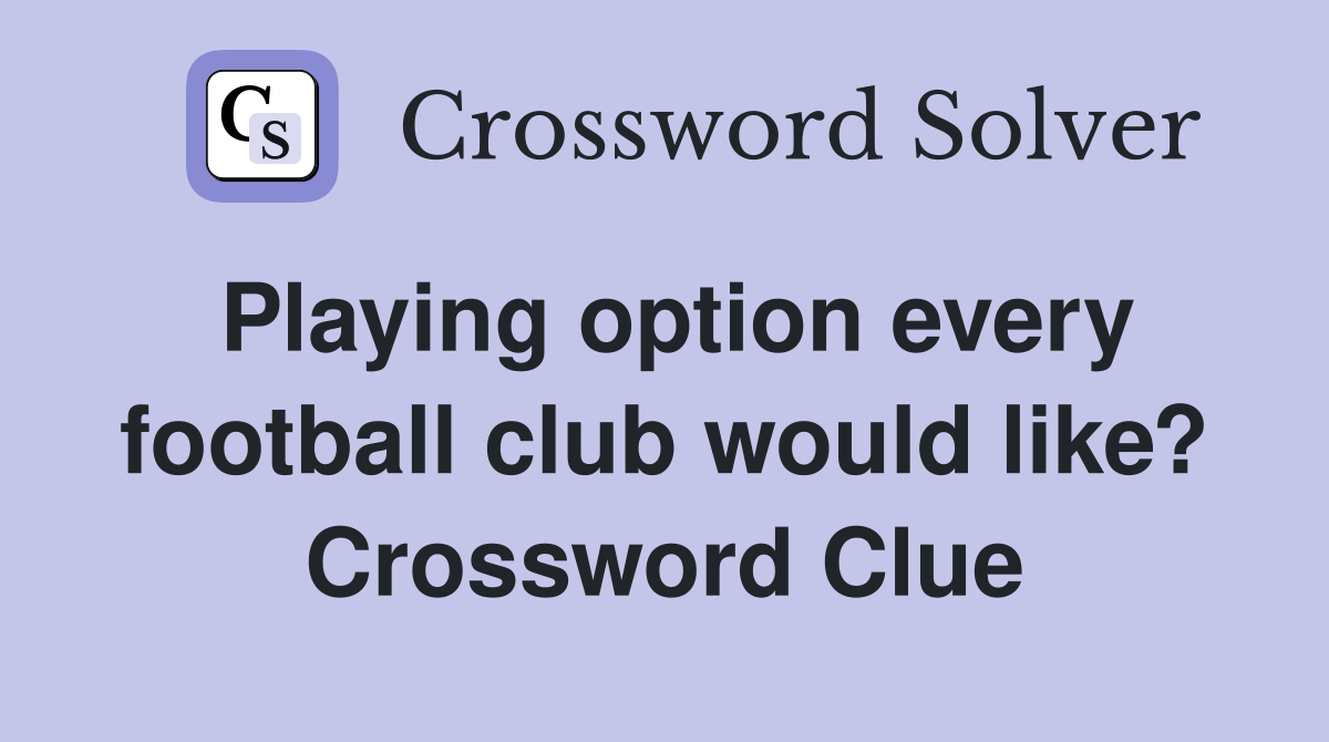 Playing option every football club would like? Crossword Clue