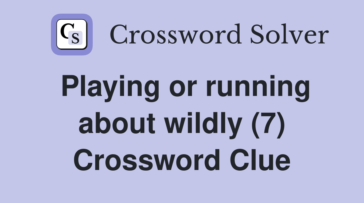 Playing or running about wildly (7) Crossword Clue
