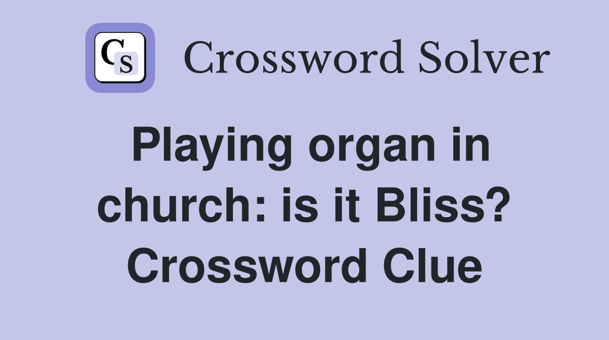 Playing organ in church: is it Bliss? Crossword Clue