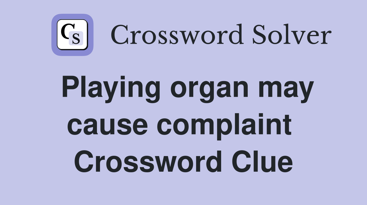 Playing organ may cause complaint  Crossword Clue