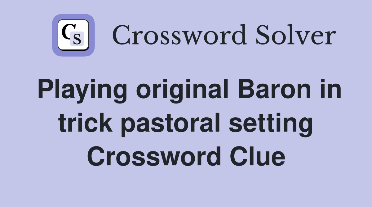 Playing original Baron in trick pastoral setting Crossword Clue