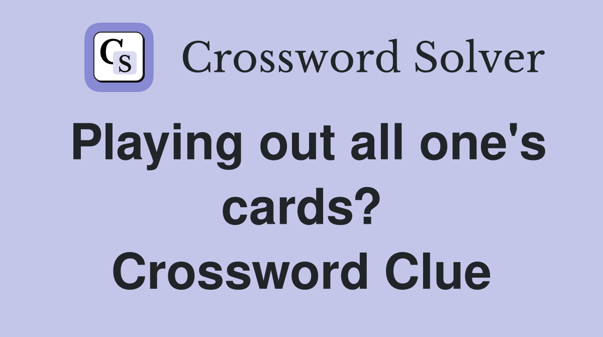 Playing out all one's cards? Crossword Clue