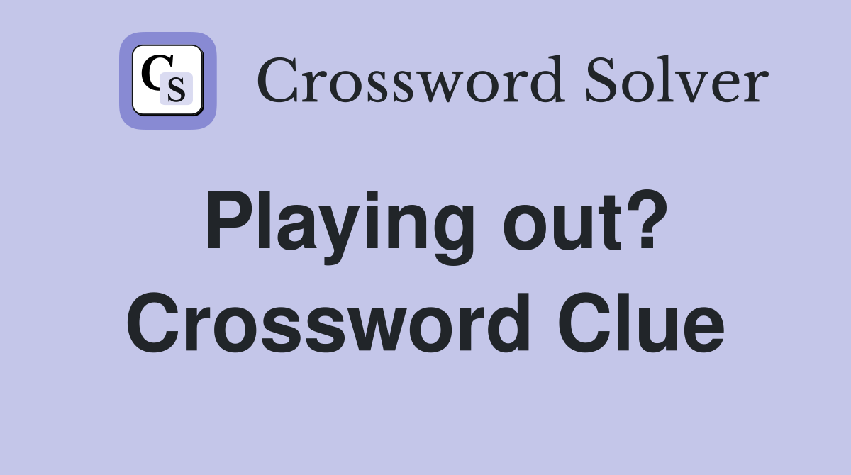 Playing out? Crossword Clue