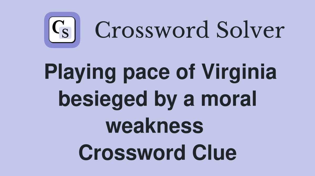Playing pace of Virginia besieged by a moral weakness  Crossword Clue