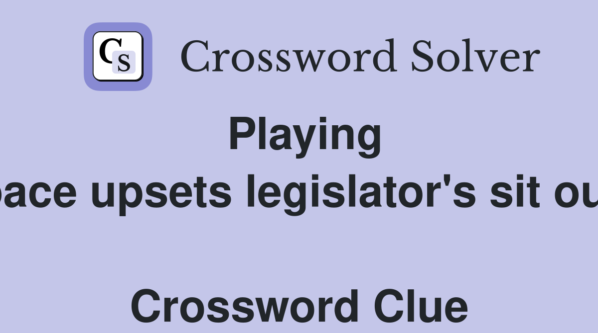 Playing pace upsets legislator's sit out  Crossword Clue