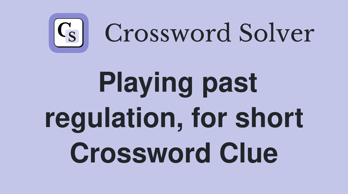 Playing past regulation, for short Crossword Clue
