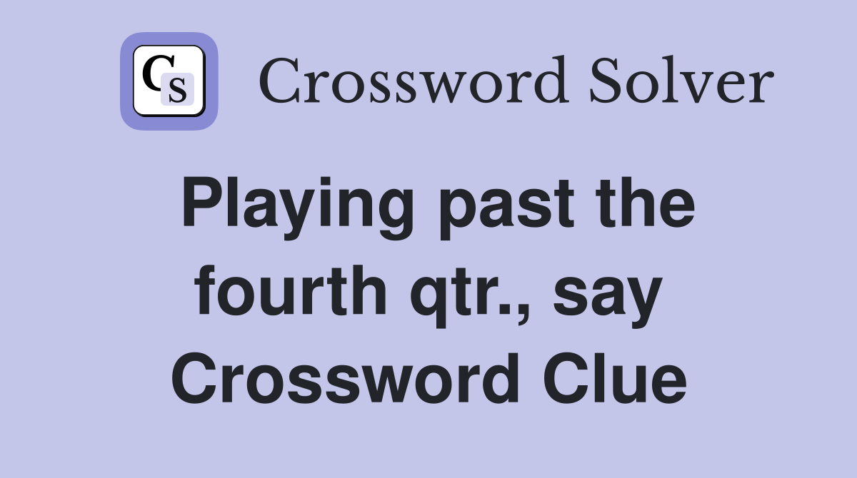 Playing past the fourth qtr., say Crossword Clue