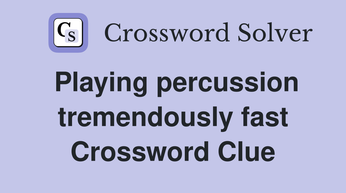 Playing percussion tremendously fast Crossword Clue