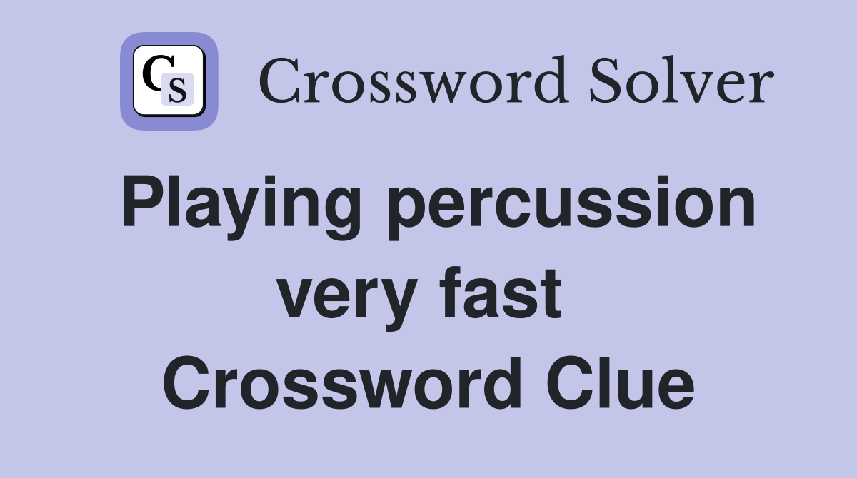 Playing percussion very fast  Crossword Clue