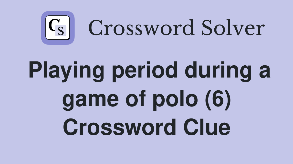 Playing period during a game of polo (6) Crossword Clue