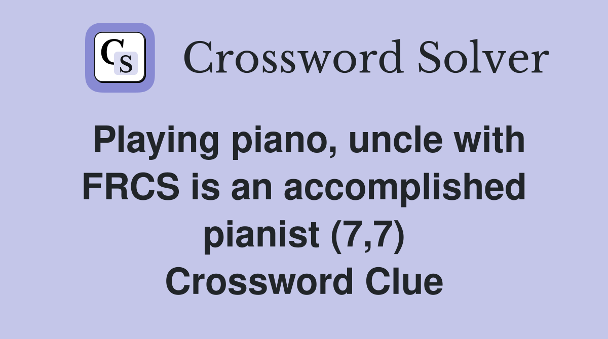 Playing piano, uncle with FRCS is an accomplished pianist (7,7) Crossword Clue