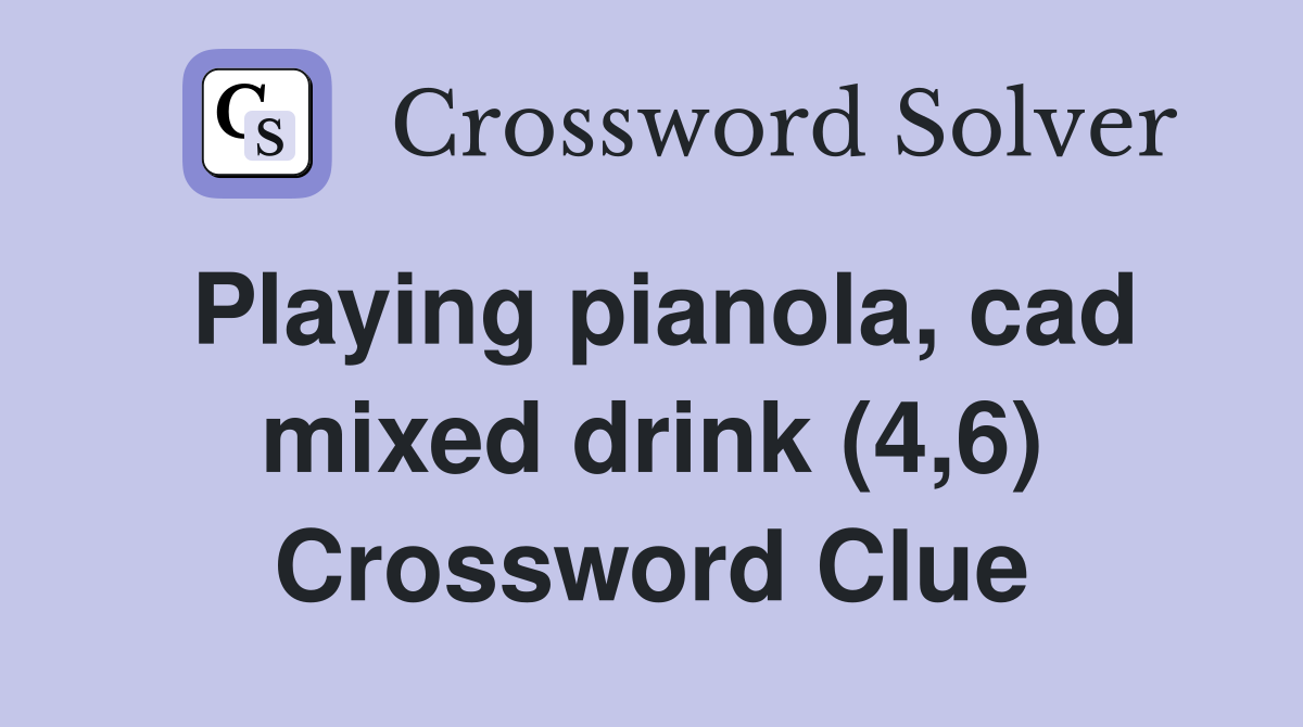 Playing pianola, cad mixed drink (4,6) Crossword Clue