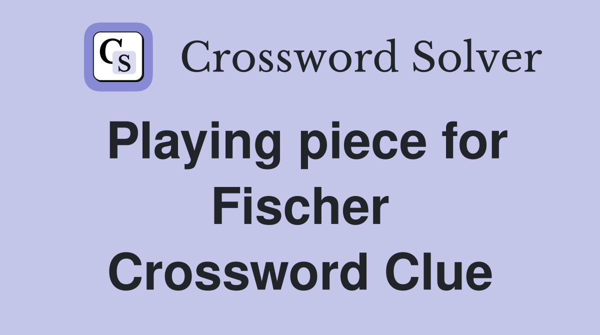 Playing piece for Fischer Crossword Clue