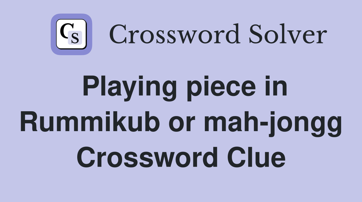 Playing piece in Rummikub or mah-jongg Crossword Clue