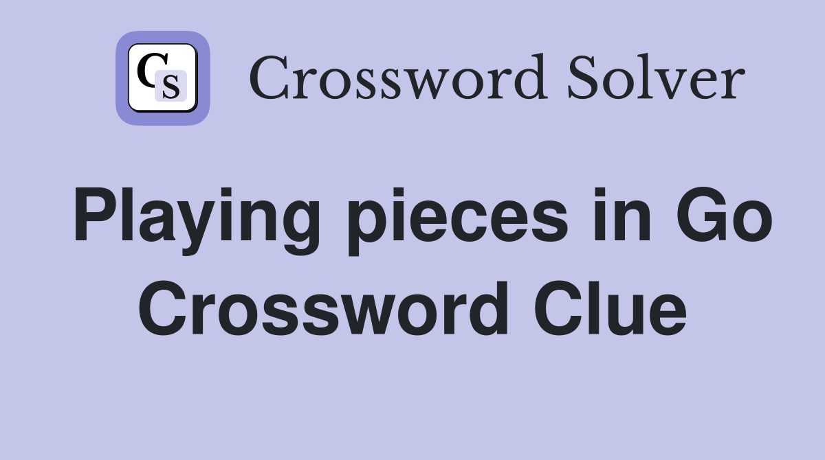 Playing pieces in Go Crossword Clue