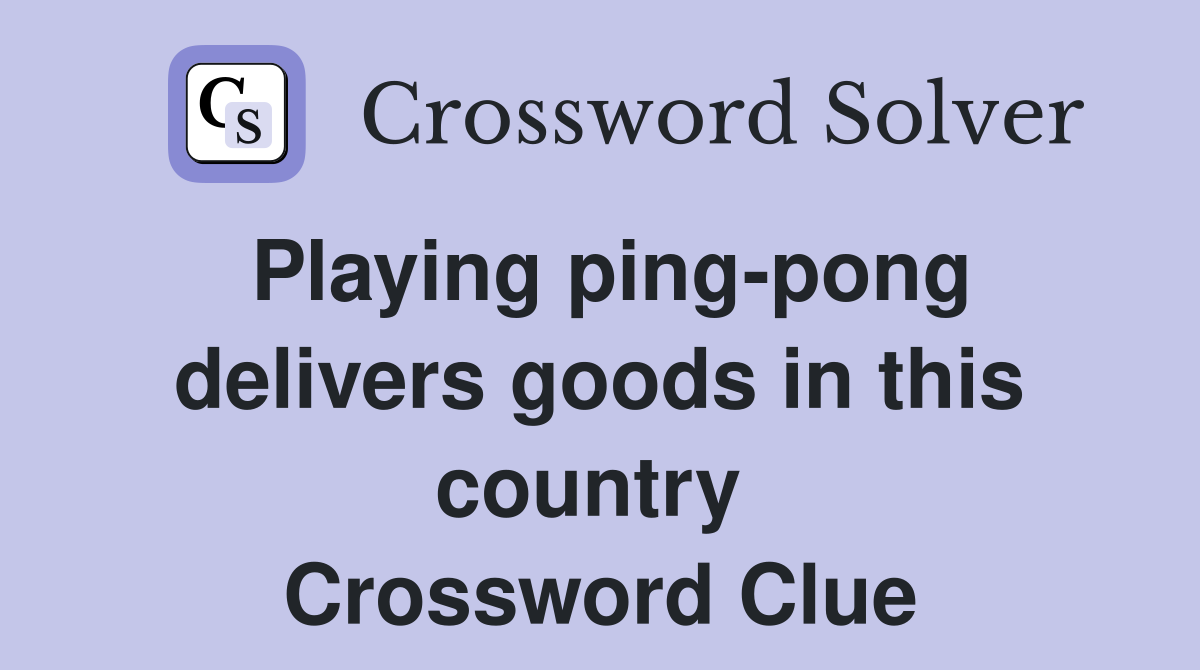 Playing ping-pong delivers goods in this country  Crossword Clue